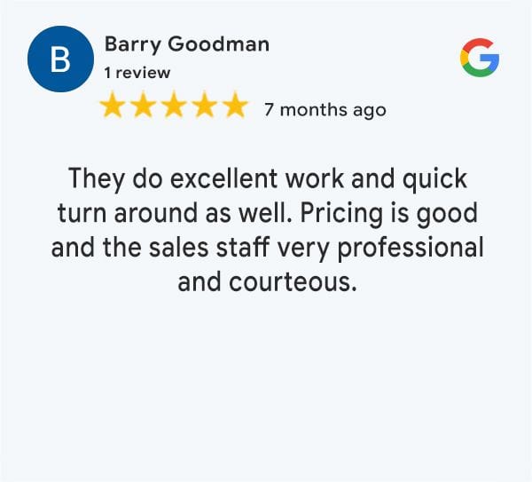 A Google review by Barry Goodman with a 5-star rating. The review, posted 7 months ago, reads: "They do excellent work and quick turn around as well. Pricing is good and the sales staff very professional and courteous.