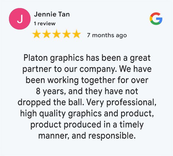 A Google review by Jennie Tan, given 7 months ago, shows a 5-star rating. The review reads: "Platon graphics has been a great partner to our company. We have been working together for over 8 years, and they have not dropped the ball. Very professional, high quality graphics and product produced in a timely manner, and responsible.